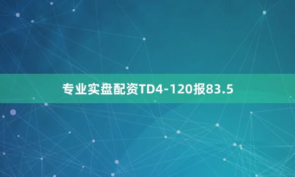 专业实盘配资TD4-120报83.5