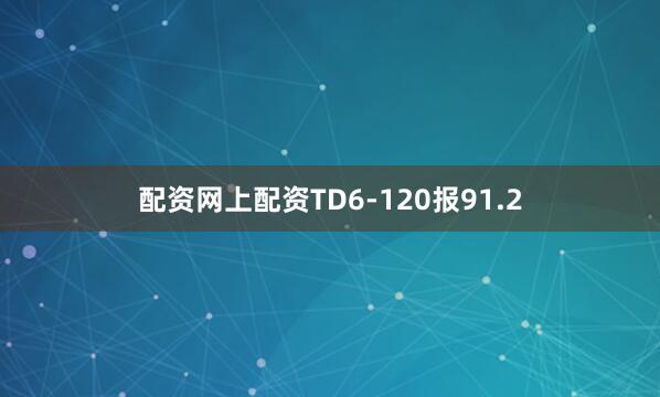 配资网上配资TD6-120报91.2