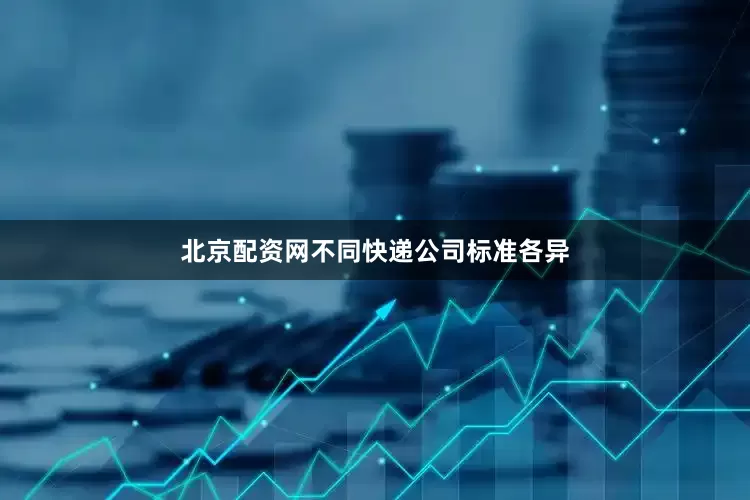 北京配资网不同快递公司标准各异