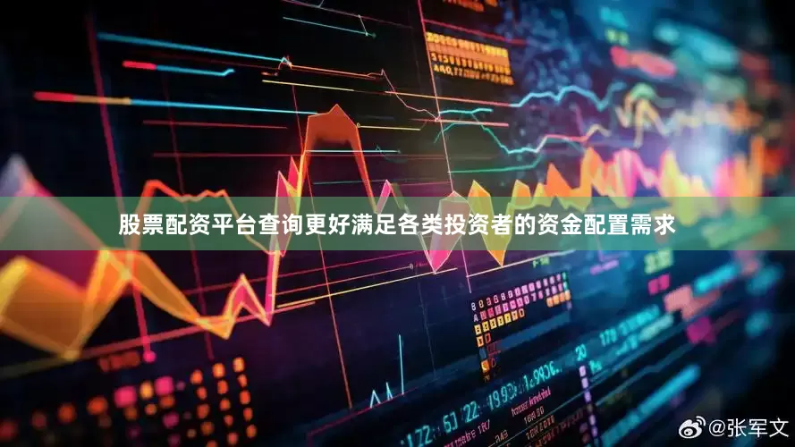 股票配资平台查询更好满足各类投资者的资金配置需求