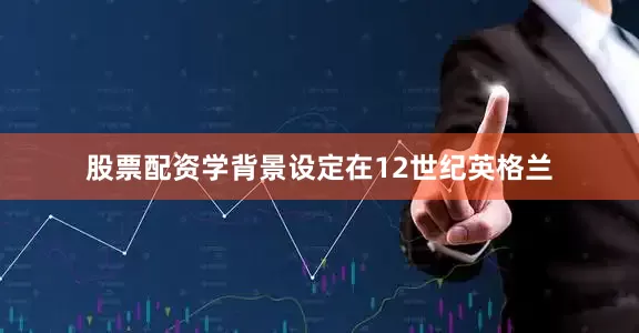 股票配资学背景设定在12世纪英格兰