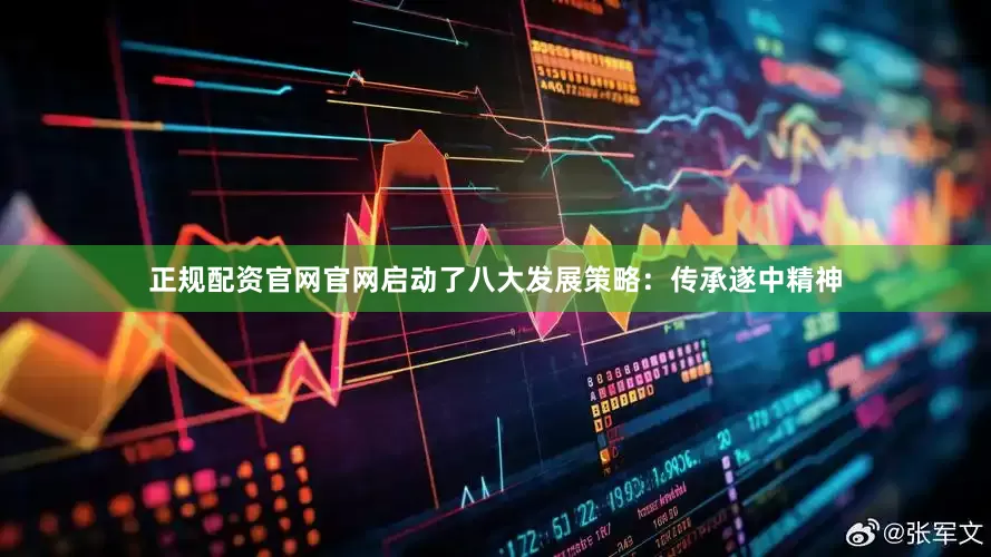 正规配资官网官网启动了八大发展策略：传承遂中精神