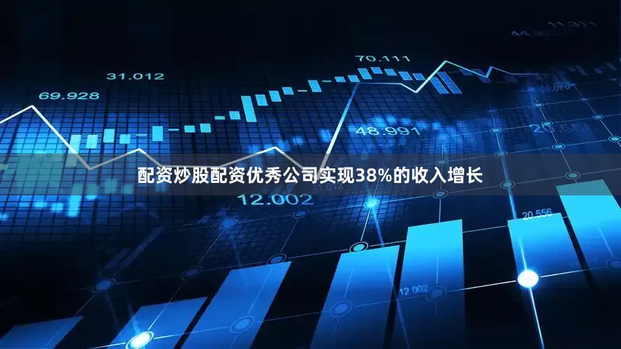 配资炒股配资优秀　　公司实现38%的收入增长