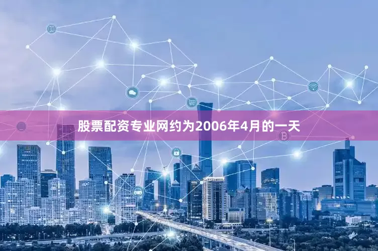 股票配资专业网约为2006年4月的一天